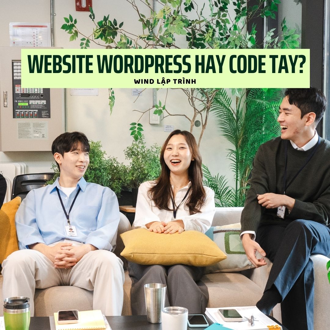 Website WordPress hay code tay? Lựa chọn nào phù hợp cho doanh nghiệp